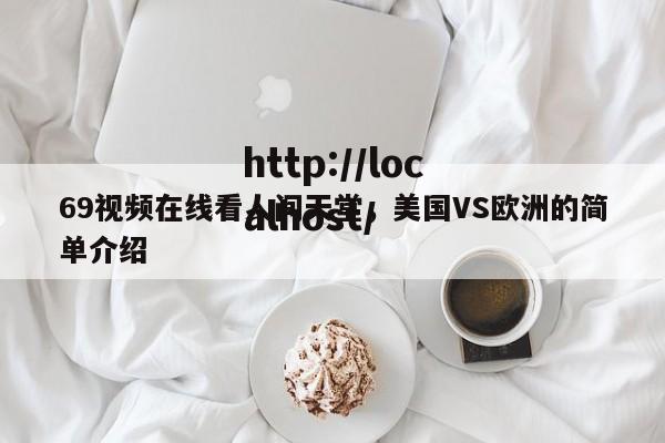 69视频在线看人间天堂，美国VS欧洲的简单介绍